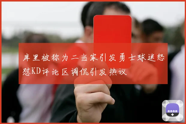 库里被称为二当家引发勇士球迷怒怼KD评论区调侃引发热议