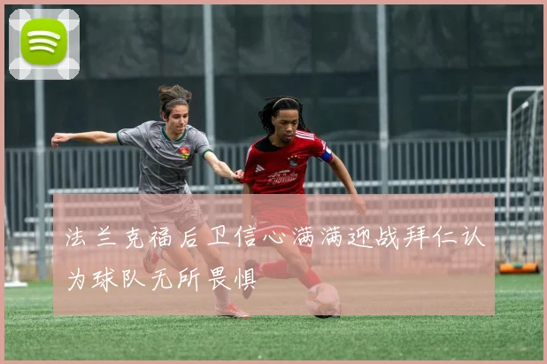 法兰克福后卫信心满满迎战拜仁认为球队无所畏惧