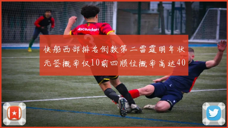 快船西部排名倒数第二雷霆明年状元签概率仅10前四顺位概率高达40